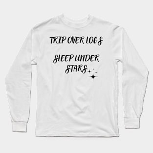 Trip Over Logs Sleep Under Stars Long Sleeve T-Shirt